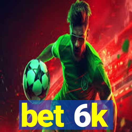 bet 6k